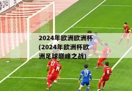 2024年欧洲欧洲杯(2024年欧洲杯欧洲足球巅峰之战)