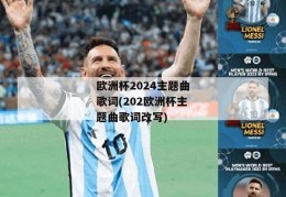 欧洲杯2024主题曲歌词(202欧洲杯主题曲歌词改写)