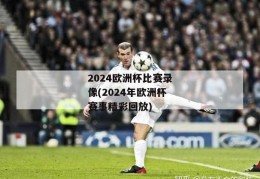 2024欧洲杯比赛录像(2024年欧洲杯赛事精彩回放)