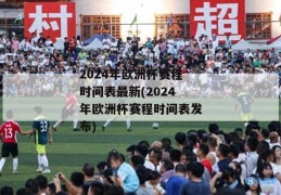 2024年欧洲杯赛程时间表最新(2024年欧洲杯赛程时间表发布)