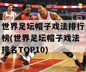 世界足坛帽子戏法排行榜(世界足坛帽子戏法排名TOP10)