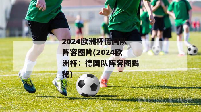 2024欧洲杯德国队阵容图片(2024欧洲杯：德国队阵容图揭秘)